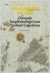 Osmanlı İmparatorluğu'nun Tarihsel Coğrafyası: Başlangıcından 16. Yüzyılın Sonuna Kadar Genişleme Süreceni Gösteren Ayrıntılı Haritalarla Birlikte -