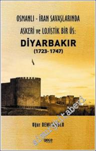 Osmanlı - İran savaşlarında Askeri ve Lojistik Bir Üs: Diyarbakır (1723- 1747) -        2022