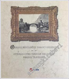 Osmanlı Kentleri ve Yabancı Gezginler = Ottoman Cities Through The Eyes of Foreign Travellers -