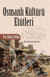 Osmanlı Kültürü Etütleri : Eve Giden Yolda -
