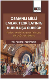 Osmanlı Millî Emlak Teşkilatının Kuruluşu Süreci : İktisat Tarihi Perspektifinden Bir Değerlendirme -