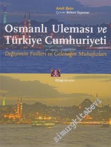 Osmanlı Uleması ve Türkiye Cumhuriyeti: Değişimin Failleri ve Geleneğin Muhafızları -