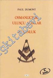 Osmanlıcılık, Ulusçu Akımlar ve Masonluk: Osmanlı İmparatorluğu'nda Tanzimat'tan Mütareke'ye Fransız Obediyansına Bağlı Mason Locaları -        2007