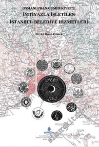 Osmanlı'dan Cumhuriyet'e İmtiyaz Usulüyle Yürütülen İstanbul Belediye Hizmetleri: Yap- İşlet - Devlet -Uygulaması ( 1852 - 1964 ) -
