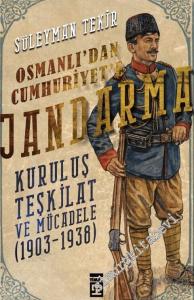 Osmanlı'dan Cumhuriyet'e Jandarma Kuruluş Teşkilat ve Mücadele (1903 - 1938) -