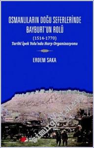 Osmanlıların Doğu Seferinde Bayburt'un Rolü (1514 - 1770) Tarihi İpek Yolu'nda Harp Organizasyonu -        2022