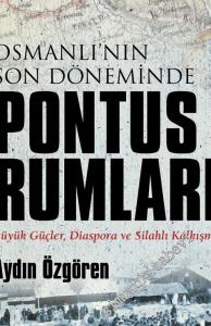 Osmanlı'nın Son Döneminde Pontus Rumları: Büyük Güçler, Diaspora ve Silahlı Kalkışma -