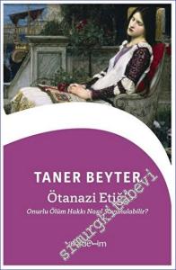 Ötanazi Etiği : Onurlu Ölüm Hakkı Nasıl Savunulabilir -         2023