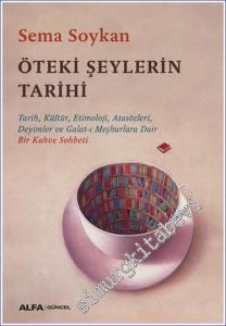 Öteki Şeylerin Tarihi: Tarih Kültür Etimoloji Atasözleri Deyimler ve Galat-ı Meşhurlara Dair Bir Kahve Sohbeti -        2025