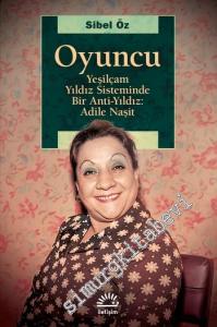 Oyuncu : Yeşilçam Yıldız Sisteminde Bir Anti-Yıldız Adile Naşit -