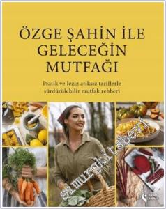 Özge Şahin ile Geleceğin Mutfağı  Pratik ve Leziz Atıksız Tariflerle Sürdürülebilir Öutfak Rehberi  -        2024