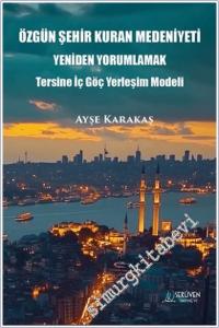 Özgün Şehir Kuran Medeniyeti Yeniden Yorumlamak : Tersine İç Göç Yerleşim Modeli -        2025