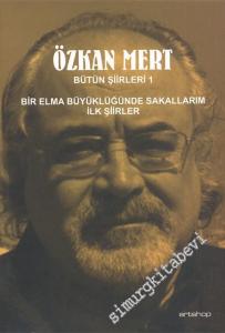 Özkan Mert Bütün Şiirleri 1: Bir Elma Büyüklüğünde Sakallarım - İlk Şiirler -