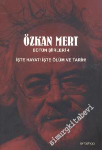 Özkan Mert Bütün Şiirleri- 4 - İşte Hayat! İşte Ölüm ve Tarih! -