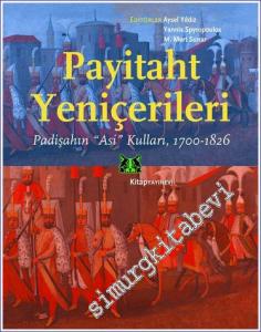 Payitaht Yeniçerileri : Padişahın Asi Kulları 1700 - 1826 -        2022