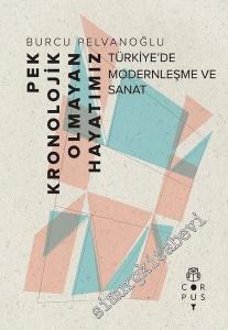 Pek Kronolojik Olmayan Hayatımız: Türkiye'de Modernleşme ve Sanat -