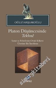 Platon Düşüncesinde Tekhne: Sanat ve Felsefenin Ortak Kökeni Üzerine Bir İnceleme -