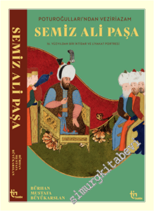 Poturoğullarından Veziriazam Semiz Ali Paşa : 16. Yüzyıldan Bir iktidar ve Liyakat Portresi -