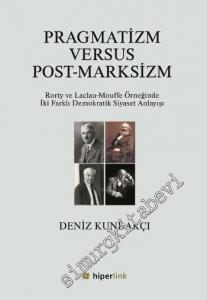 Pragmatizm Versus Post - Marksizm: Rorty ve Laclau-Mouffe Örneğinde İki Farklı Demokratik Siyaset Anlayışı -