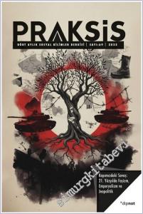 Praksis Üç Aylık Sosyal Bilimler Dergisi - Kapımızdaki Savaş: 21. Yüzyılda Faşizm Emperyalizm ve Jeopolitik - Sayı: 69       2025