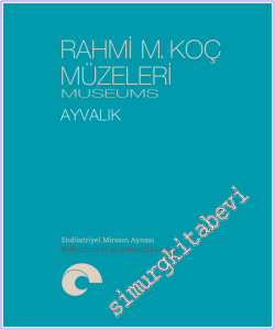 Rahmi M. Koç Müzeleri - Ayvalık : Endüstriyel Mirasın Aynası = Reflections of the Industrial Legacy -