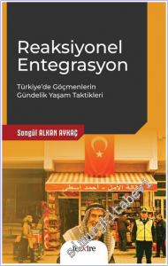 Reaksiyonel Entegrasyon : Türkiye'de Göçmenlerin Gündelik Yaşam Taktikleri -        2025
