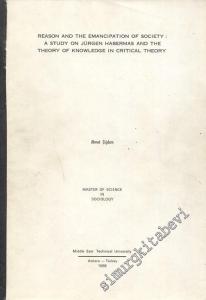 Reason and the Emancipation of Society: A Studay on Jürgen Habermas and the Theory of Konwledge in Critical Theory (Yayınlanmamış tez fotokopisi) -