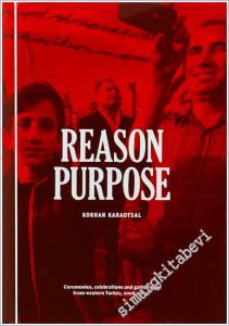 Reason Purpose : Ceremonies Celebrations and Gatherings from Westernk Turkey (2006-2015 ) = Neden Amaç : Batı Türkiye'den Törenler Kutlamalar Mitingler ( 2006-2015) -        2016
