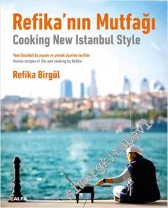 Refika'nın Mutfağı : Yeni İstanbul'da Yaşam ve Yemek Üzerine Tarifler = Cooking New Istanbul Style : Fusion Tecipes Of Life And Cooking By Refika -        2023