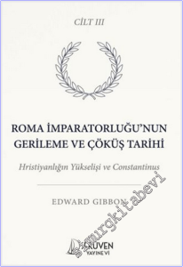 Roma İmparatorluğu'nun Gerileme ve Çöküş Tarihi - Cilt 3 : Hristiyanlığın Yükselişi ve Constantinus -
