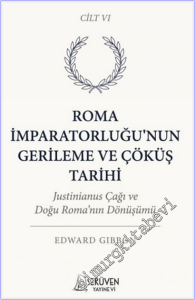 Roma İmparatorluğu'nun Gerileme ve Çöküş Tarihi - Cilt 6 : Justinianus Çağı ve Doğu Roma'nın Dönüşümü -