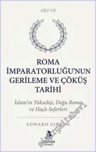Roma İmparatorluğu'nun Gerileme ve Çöküş Tarihi - Cilt 7 : İslam'ın Yükselişi, Doğu Roma ve Haçlı Seferleri -