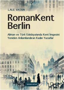 RomanKent Berlin: Alman ve Türk Edebiyatında Kent İmgesini Yeniden Anlamlandıran Kadın Yazarlar -        2025