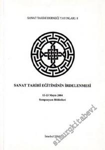 Sanat Tarihi Eğitiminin İrdelenmesi 12 - 13 Mayıs 2004 - Sempozyum Bildirileri -        2004