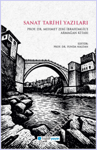Sanat Tarihi Yazıları - Prof. Dr. Mehmet Zeki İbrahimgil'e Armağan Kitabı -