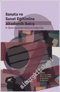 Sanata ve Sanat Eğitimine Akademik Bir Bakış : Dr. İbrahim Dinçeli'ye Armağan Kitap -        2021