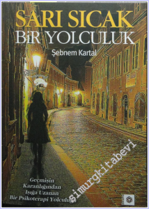 Sarı Sıcak Bir Yolculuk : Geçmişin Karanlığından Işığa Uzanan Bir Psikoterapi Yolculuğu -