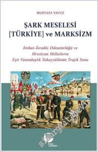 Şark Meselesi [Türkiye] ve Marksizm: İttihat-Terakki Diktatörlüğü ve Hristiyan Milletlerin Eşit Vatandaşlık Tahayyülünün Trajik Sonu -        2025