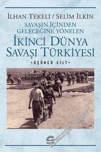 Savaşın İçinden Geleceğine Yönelen İkinci Dünya Savaşı Türkiyesi Cilt: 3 -