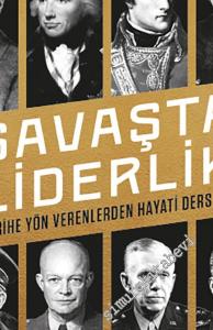 Savaşta Liderlik : Tarihe Yön Verenlerden Hayati Dersler -