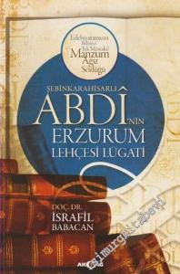 Şebinkarahisarlı Abdi'nin Erzurum Lehçesi Lügatı : Edebiyatımızın Bilinen En Müstakil Manzum Ağız Sözlüğü -