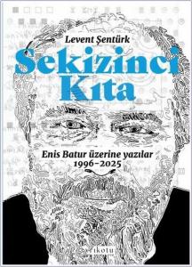 Sekizinci Kıta : Enis Batur Üzerine Yazılar (1996-2025) -        2025