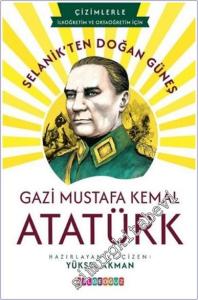 Selanik'ten Doğan Güneş : Gazi Mustafa Kemal Atatürk (Çizimlerle İlköğretim ve Ortaöğretim İçin) -        2025