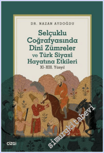 Selçuklu Coğrafyasında Dinî Zümreler ve Türk Siyasî Hayatına Etkileri 11 - 13. Yüzyıl -