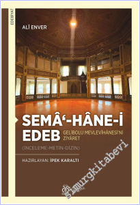 Semâ'-hâne-i Edeb:  Gelibolu  Mevlevîhânesi'ni Ziyâret (İnceleme - Metin - Dizin) -