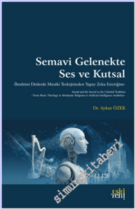 Semavi Gelenekte Ses ve Kutsal : İbrahimi Dinlerde Musiki Teolojisinden Yapay Zeka Estetiğine -        2026