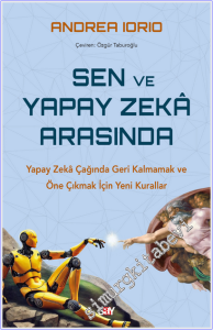 Sen ve Yapay Zeka Arasında : Yapay Zekâ Çağında Geri Kalmamak ve Öne Çıkmak İçin Yeni Kurallar -
