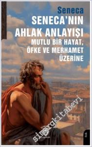 Seneca'nın Ahlak Anlayışı Mutlu Bir Hayat Öfke ve Merhamet Üzerine -        2024