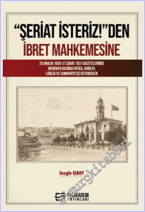 Şeriat İsteriz!'den İbret Mahkemesine : 25 Aralık 1930–27 Şubat 1931 Gazetelerinde Menemen Basında İrtica, Kubilay, Laiklik ve Cumhuriyetçi Seferberlik -