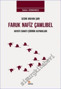 Sesini Arayan Şair Faruk Nafiz Çamlıbel : Hayatı Sanatı Şiirinin Kaynakları -        2019